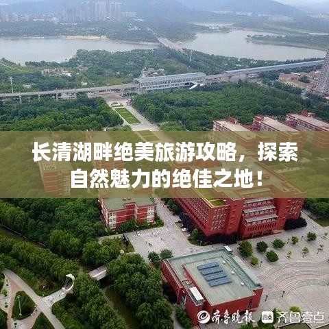長(zhǎng)清湖畔絕美旅游攻略，探索自然魅力的絕佳之地！