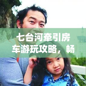 七臺(tái)河牽引房車游玩攻略，暢游美景，盡享旅途樂(lè)趣！