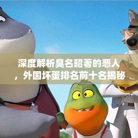 深度解析臭名昭著的惡人，外國壞蛋排名前十名揭秘