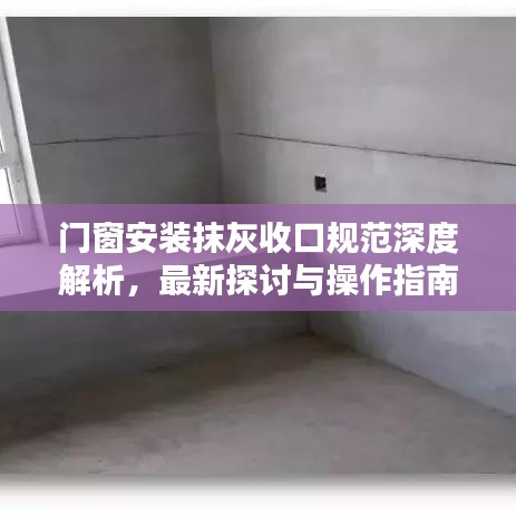 門窗安裝抹灰收口規(guī)范深度解析，最新探討與操作指南