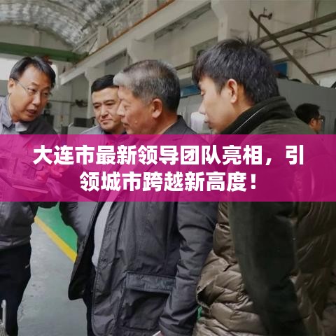 大連市最新領導團隊亮相，引領城市跨越新高度！