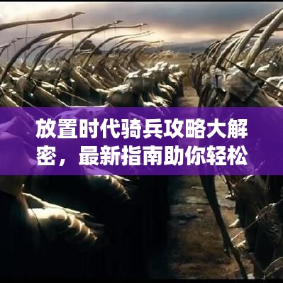 放置時代騎兵攻略大解密，最新指南助你輕松掌握制勝之道