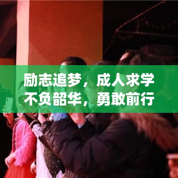 勵(lì)志追夢(mèng)，成人求學(xué)不負(fù)韶華，勇敢前行！