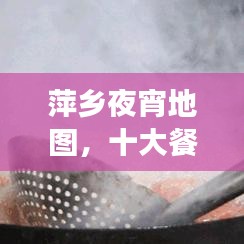 萍鄉(xiāng)夜宵地圖，十大餐廳盤(pán)點(diǎn)，夜宵愛(ài)好者的美食天堂