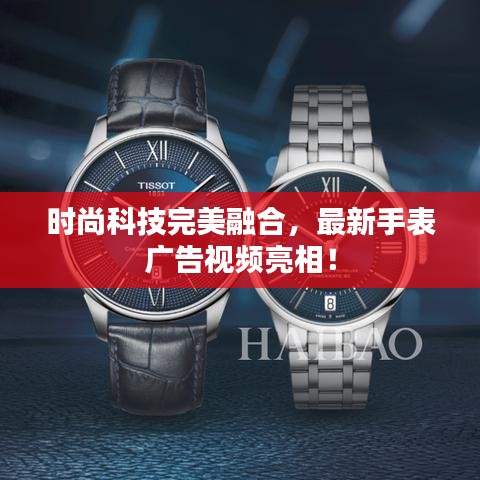 時(shí)尚科技完美融合，最新手表廣告視頻亮相！