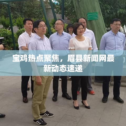 寶雞熱點聚焦，眉縣新聞網最新動態(tài)速遞