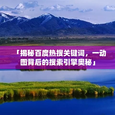 「揭秘百度熱搜關(guān)鍵詞，一動(dòng)圖背后的搜索引擎奧秘」