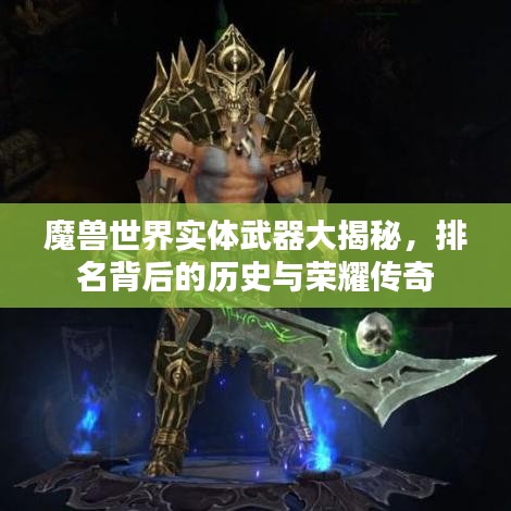 魔獸世界實體武器大揭秘，排名背后的歷史與榮耀傳奇