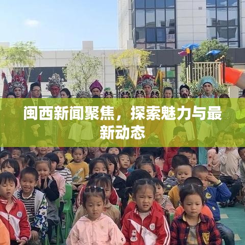 閩西新聞聚焦，探索魅力與最新動(dòng)態(tài)