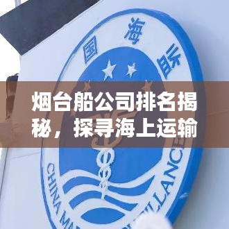 煙臺船公司排名揭秘，探尋海上運(yùn)輸領(lǐng)域的佼佼者