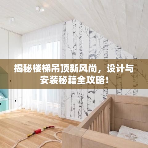 揭秘樓梯吊頂新風(fēng)尚，設(shè)計(jì)與安裝秘籍全攻略！