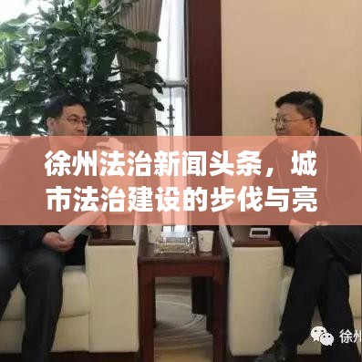 徐州法治新聞頭條，城市法治建設的步伐與亮點閃耀展現(xiàn)