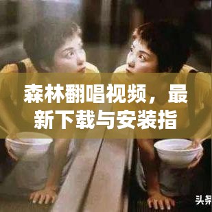 森林翻唱視頻，最新下載與安裝指南攻略