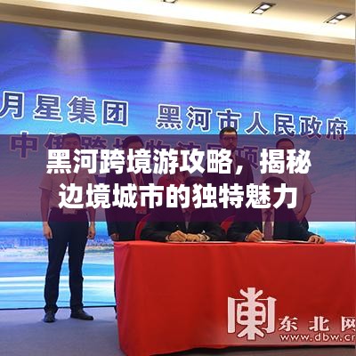 黑河跨境游攻略，揭秘邊境城市的獨特魅力