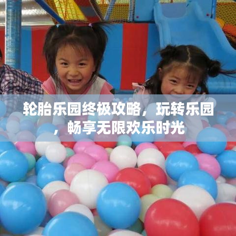 輪胎樂園終極攻略，玩轉(zhuǎn)樂園，暢享無限歡樂時(shí)光