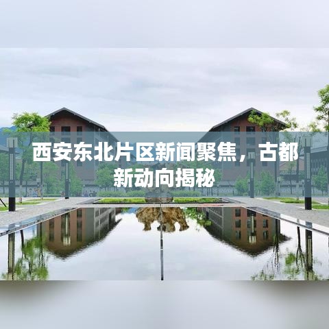 西安東北片區(qū)新聞聚焦，古都新動(dòng)向揭秘