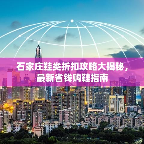 石家莊鞋類折扣攻略大揭秘，最新省錢購鞋指南