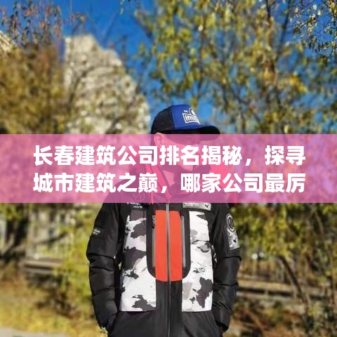 長春建筑公司排名揭秘，探尋城市建筑之巔，哪家公司最厲害？