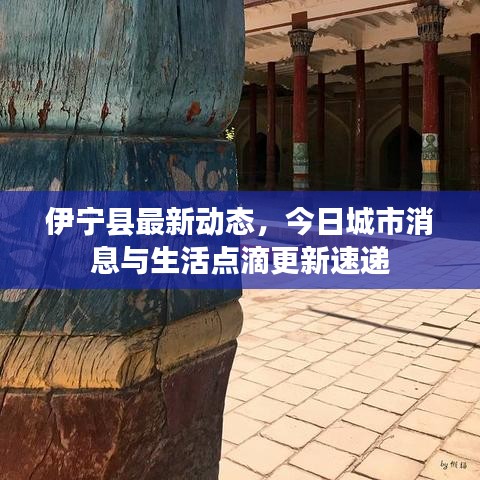 伊寧縣最新動(dòng)態(tài)，今日城市消息與生活點(diǎn)滴更新速遞