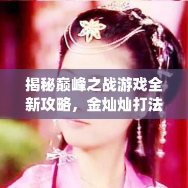 揭秘巔峰之戰(zhàn)游戲全新攻略，金燦燦打法技巧助你成為戰(zhàn)場霸主！