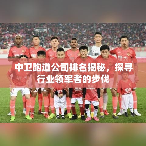 中衛(wèi)跑道公司排名揭秘，探尋行業(yè)領(lǐng)軍者的步伐