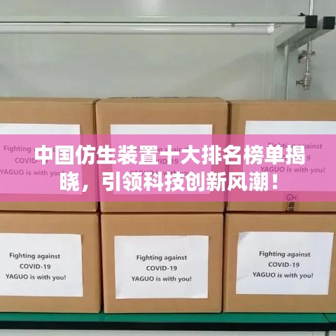 中國(guó)仿生裝置十大排名榜單揭曉，引領(lǐng)科技創(chuàng)新風(fēng)潮！