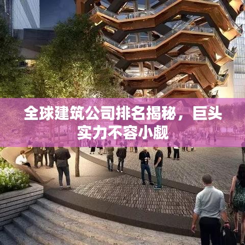 全球建筑公司排名揭秘，巨頭實(shí)力不容小覷
