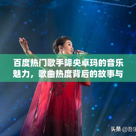百度熱門歌手降央卓瑪?shù)囊魳拂攘?，歌曲熱度背后的故事與情感共鳴