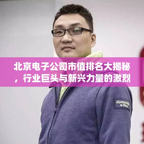 北京電子公司市值排名大揭秘，行業(yè)巨頭與新興力量的激烈角逐