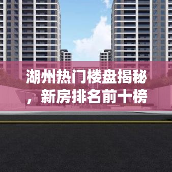 湖州熱門樓盤揭秘，新房排名前十榜單解讀