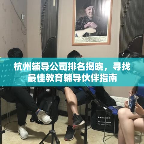 杭州輔導(dǎo)公司排名揭曉，尋找最佳教育輔導(dǎo)伙伴指南