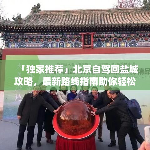 「獨家推薦」北京自駕回鹽城攻略，最新路線指南助你輕松歸途