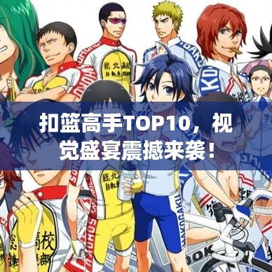 扣籃高手TOP10，視覺盛宴震撼來襲！