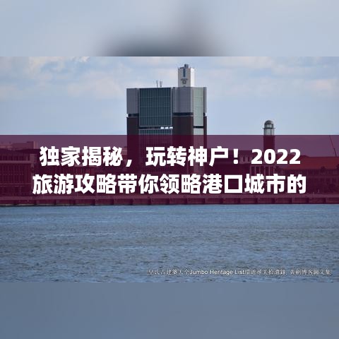 獨家揭秘，玩轉(zhuǎn)神戶！2022旅游攻略帶你領略港口城市的魅力風采！