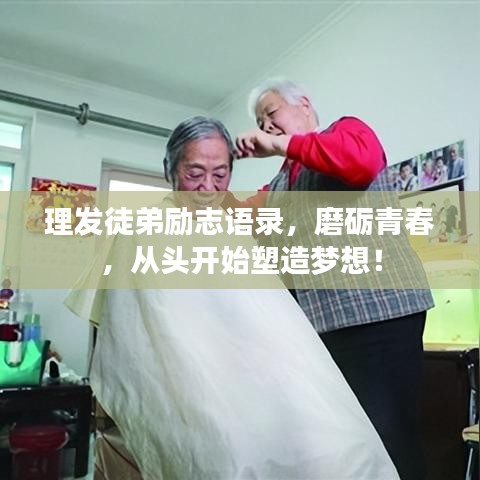 理發(fā)徒弟勵志語錄，磨礪青春，從頭開始塑造夢想！