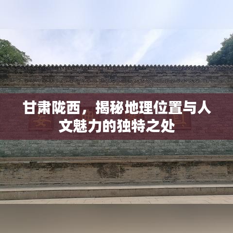 甘肅隴西，揭秘地理位置與人文魅力的獨(dú)特之處