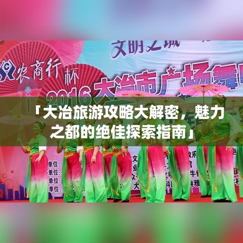 「大冶旅游攻略大解密，魅力之都的絕佳探索指南」