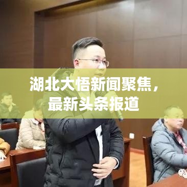 湖北大悟新聞聚焦，最新頭條報道