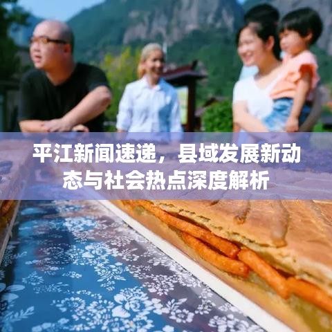 平江新聞速遞，縣域發(fā)展新動(dòng)態(tài)與社會(huì)熱點(diǎn)深度解析