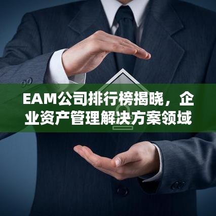 EAM公司排行榜揭曉，企業(yè)資產(chǎn)管理解決方案領域的領先者