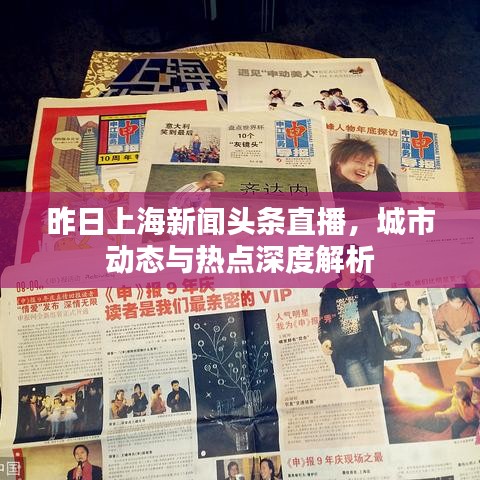 昨日上海新聞?lì)^條直播，城市動態(tài)與熱點(diǎn)深度解析