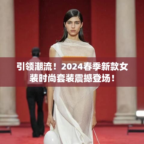 引領(lǐng)潮流！2024春季新款女裝時尚套裝震撼登場！