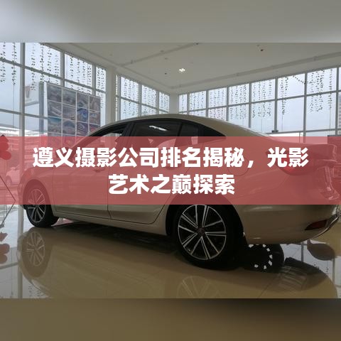 遵義攝影公司排名揭秘，光影藝術之巔探索
