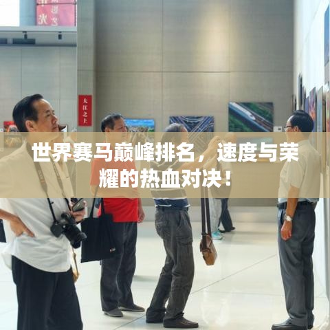 世界賽馬巔峰排名，速度與榮耀的熱血對(duì)決！