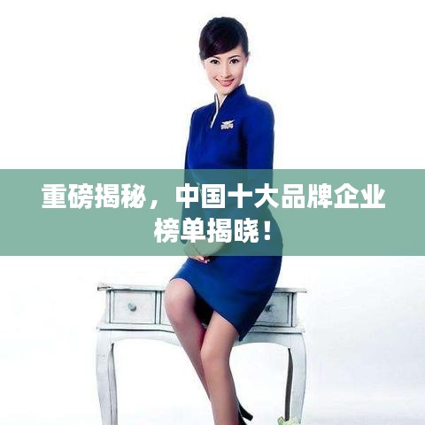 重磅揭秘，中國(guó)十大品牌企業(yè)榜單揭曉！