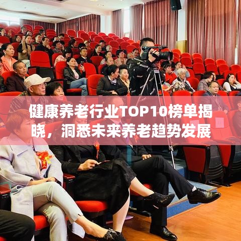 健康養(yǎng)老行業(yè)TOP10榜單揭曉，洞悉未來養(yǎng)老趨勢發(fā)展