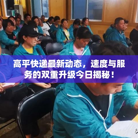 高平快遞最新動態(tài)，速度與服務(wù)的雙重升級今日揭秘！