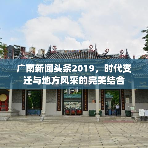 廣南新聞頭條2019，時代變遷與地方風采的完美結(jié)合