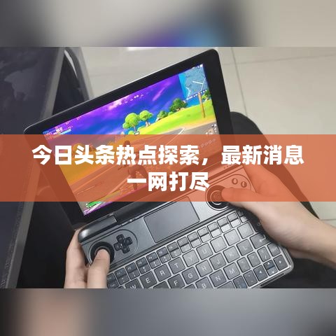 今日頭條熱點探索，最新消息一網(wǎng)打盡