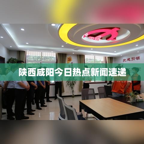 陜西咸陽今日熱點新聞速遞